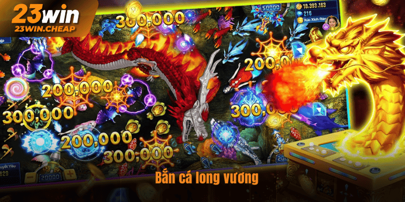 Bắn Cá Long Vương – Săn Thưởng Cực Khủng Cùng 23Win