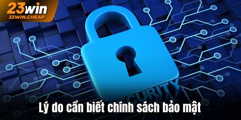 Lý do cần biết chính sách bảo mật 23Win